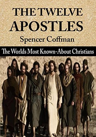 Read Online The Twelve Apostles: The World’s Most Known-About Christians - Spencer Coffman file in PDF