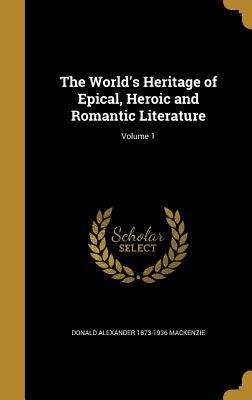 Full Download The World's Heritage of Epical, Heroic and Romantic Literature; Volume 1 - Donald A. Mackenzie | ePub