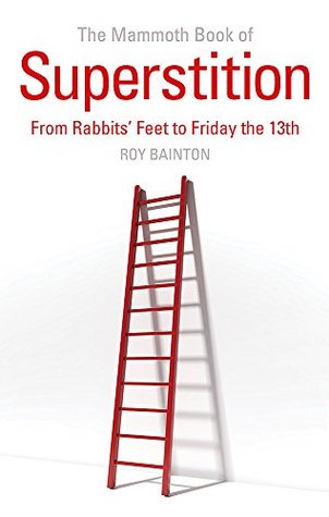 Download The Mammoth Book of Superstition: From Rabbits' Feet to Friday the 13th (Mammoth Books) - Roy Bainton | PDF