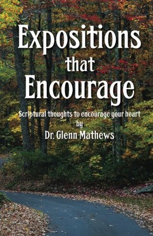 Read Expositions that Encourage: Scriptural thoughts to encourage your heart - Dr. Glenn Mathews | PDF