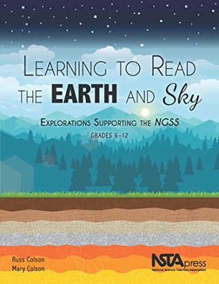Full Download Learning to Read the Earth and Sky. Explorations Supporting the NGSS, Grades 6-12 - PB409X - Russ Colson file in ePub
