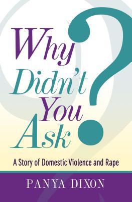 Full Download Why Didn't You Ask?: A Story of Domestic Violence and Rape - Panya Dixon file in ePub