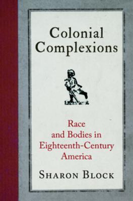 Read Colonial Complexions: Race and Bodies in Eighteenth-Century America - Sharon Block | PDF