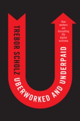 Read Uberworked and Underpaid: How Workers Are Disrupting the Digital Economy - Trebor Scholz file in PDF