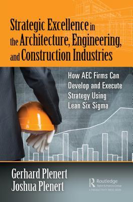 Download Strategic Excellence in the Architecture, Engineering, and Construction Industries: How Aec Firms Can Develop and Execute Strategy Using Lean Six SIGMA - Gerhard Johannes Plenert file in ePub