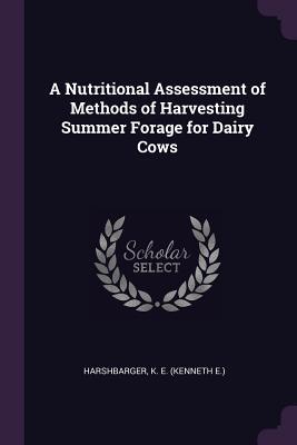 Read Online A Nutritional Assessment of Methods of Harvesting Summer Forage for Dairy Cows - K E Harshbarger file in PDF
