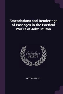 Read Online Emendations and Renderings of Passages in the Poetical Works of John Milton - Matthias Mull file in PDF