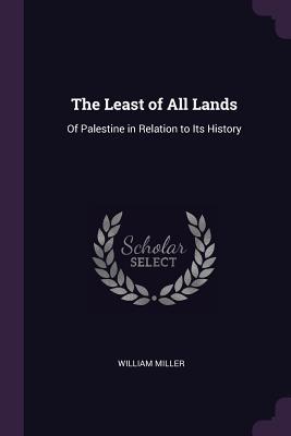 Read The Least of All Lands: Of Palestine in Relation to Its History - William Miller | ePub