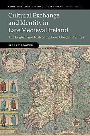 Read Online Cultural Exchange and Identity in Late Medieval Ireland (Cambridge Studies in Medieval Life and Thought: Fourth Series, 109) - Sparky Booker file in ePub