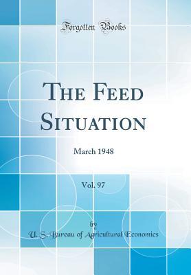 Read The Feed Situation, Vol. 97: March 1948 (Classic Reprint) - U.S. Bureau of Agricultural Economics | PDF
