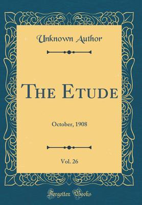 Read The Etude, Vol. 26: October, 1908 (Classic Reprint) - Unknown file in PDF