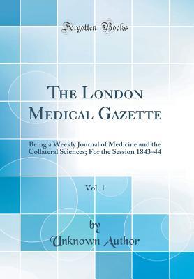 Read Online The London Medical Gazette, Vol. 1: Being a Weekly Journal of Medicine and the Collateral Sciences; For the Session 1843-44 (Classic Reprint) - Unknown | ePub