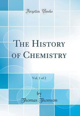 Full Download The History of Chemistry, Vol. 1 of 2 (Classic Reprint) - Thomas Thomson file in ePub
