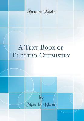 Full Download A Text-Book of Electro-Chemistry (Classic Reprint) - Max Le Blanc file in PDF