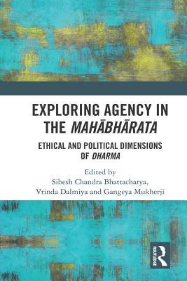 Read Exploring Agency in the Mahabharata: Ethical and Political Dimensions of Dharma - Sibesh Chandra Bhattacharya | ePub