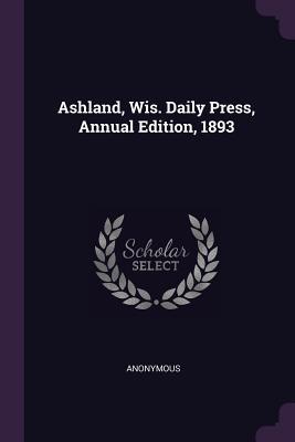 Read Ashland, Wis. Daily Press, Annual Edition, 1893 - Anonymous file in ePub