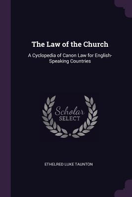 Full Download The Law of the Church: A Cyclopedia of Canon Law for English-Speaking Countries - Ethelred Luke Taunton file in PDF