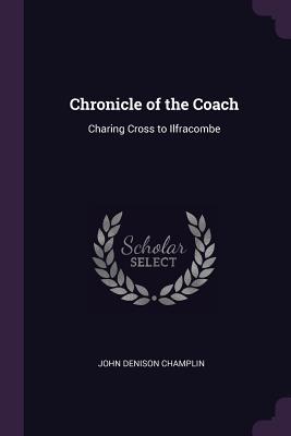 Read Chronicle of the Coach: Charing Cross to Ilfracombe - John Denison Champlin file in ePub