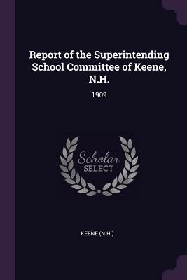 Read Report of the Superintending School Committee of Keene, N.H.: 1909 - N.H. Keene | PDF