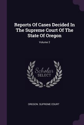 Read Online Reports of Cases Decided in the Supreme Court of the State of Oregon; Volume 2 - Oregon Supreme Court file in PDF