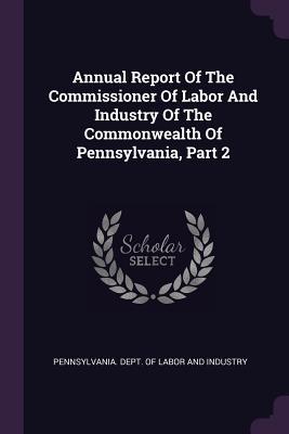 Full Download Annual Report of the Commissioner of Labor and Industry of the Commonwealth of Pennsylvania, Part 2 - Pennsylvania Dept of Labor and Industr file in PDF