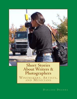 Read Online Short Stories about Writers & Photographers: Winemakers, Artists, and Musicians - Darlene Dranda | ePub