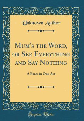 Read Online Mum's the Word, or See Everything and Say Nothing: A Farce in One Act (Classic Reprint) - Unknown | ePub