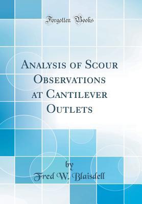 Read Analysis of Scour Observations at Cantilever Outlets (Classic Reprint) - Fred W Blaisdell file in PDF