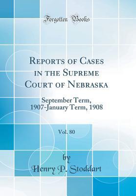 Read Reports of Cases in the Supreme Court of Nebraska, Vol. 80: September Term, 1907-January Term, 1908 (Classic Reprint) - Henry P Stoddart file in ePub