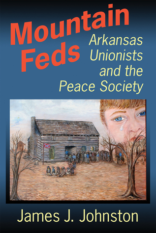 Download Mountain Feds: Arkansas Unionists and the Peace Society - James J Johnston file in PDF