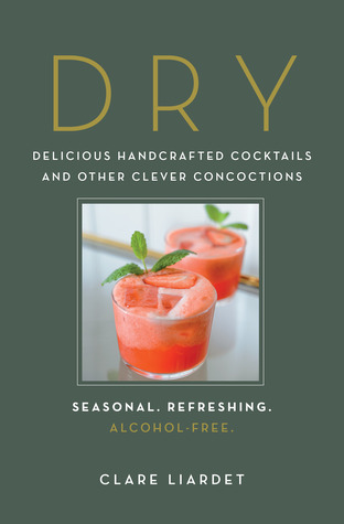 Read Online Dry: Delicious Handcrafted Cocktails and Other Clever Concoctions—Seasonal, Refreshing, Alcohol-Free - Clare Liardet file in PDF