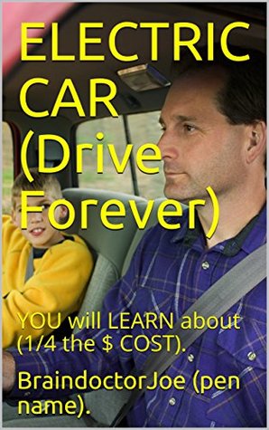 Read ELECTRIC CAR (Drive Forever): YOU will LEARN about (1/4 the $ COST). (BraindoctorJoe Book 19) - BraindoctorJoe (pen name). | ePub