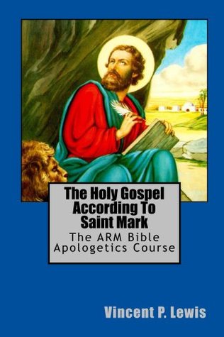 Read Online The Holy Gospel According To Saint Mark (The ARM Apologetics Course Book 1) - Vincent Lewis file in PDF