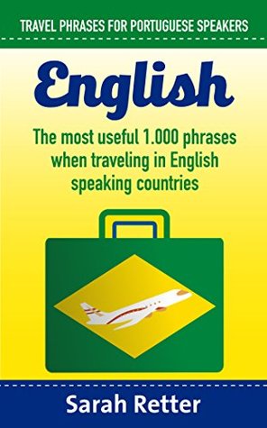 Read Online ENGLISH: TRAVEL PHRASES FOR PORTUGUESE SPEAKERS: The most useful 1.000 phrases when traveling in English speaking countries. - Sarah Retter | PDF