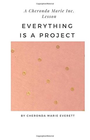 Full Download A Cheronda Marie Inc. Lesson: Everything is a Project - Cheronda Marie Everett file in ePub