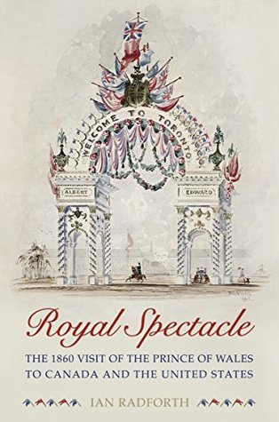 Read Royal Spectacle: The 1860 Visit of the Prince of Wales to Canada and the United States (Heritage) - Ian Radforth | ePub