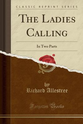 Read Online The Ladies Calling: In Two Parts (Classic Reprint) - Richard Allestree | ePub