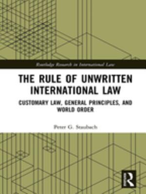 Full Download The Rule of Unwritten International Law: Customary Law, General Principles, and World Order - Peter G Staubach file in ePub