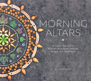 Read Morning Altars: A 7-Step Practice to Nourish Your Spirit through Nature, Art, and Ritual - Day Schildkret file in PDF