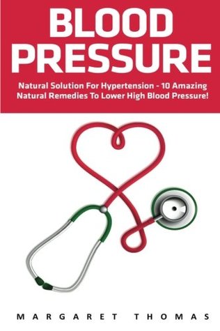 Read Blood Pressure: Natural Solution for Hypertension - 10 Amazing Natural Remedies to Lower High Blood Pressure! (High Blood Pressure, Blood Pressure, Hypertension) - Margaret Thomas file in ePub