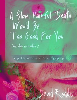 Read A Slow, Painful Death Would Be Too Good for You (and Other Observations): A Pillow Book for Dyspeptics - David Roddis file in ePub