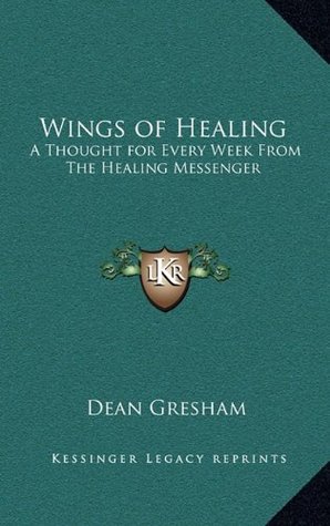 Read Wings of Healing: A Thought for Every Week From The Healing Messenger - Dean Gresham | PDF