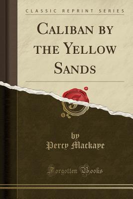 Read Online Caliban by the Yellow Sands (Classic Reprint) - Percy MacKaye file in ePub