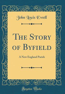 Download The Story of Byfield: A New England Parish (Classic Reprint) - John Louis Ewell file in PDF