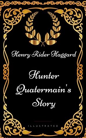 Read Online Hunter Quatermain's Story : By Henry Rider Haggard - Illustrated - H. Rider Haggard file in ePub