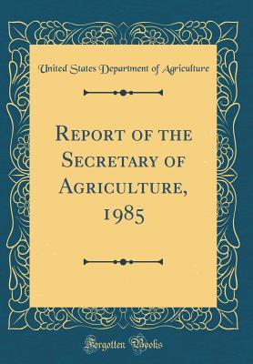 Full Download Report of the Secretary of Agriculture, 1985 (Classic Reprint) - U.S. Department of Agriculture | ePub