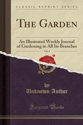 Read The Garden, Vol. 4: An Illustrated Weekly Journal of Gardening in All Its Branches (Classic Reprint) - Unknown file in ePub