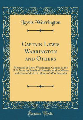 Read Captain Lewis Warrington and Others: Memorial of Lewis Warrington, Captain in the U. S. Navy (in Behalf of Himself and the Officers and Crew of the U. S. Sloop-Of-War Peacock) (Classic Reprint) - Lewis Warrington file in PDF