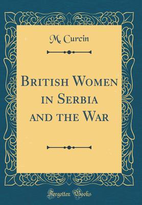 Full Download British Women in Serbia and the War (Classic Reprint) - M Curcin | PDF