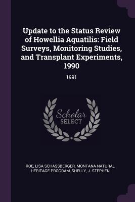 Read Online Update to the Status Review of Howellia Aquatilis: Field Surveys, Monitoring Studies, and Transplant Experiments, 1990: 1991 - Lisa Schassberger Roe file in PDF